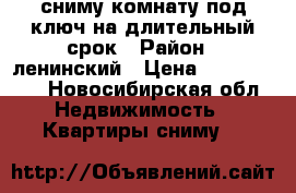 сниму комнату под ключ на длительный срок › Район ­ ленинский › Цена ­ 5000-6000 - Новосибирская обл. Недвижимость » Квартиры сниму   